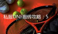 私服DNF搬砖攻略：5个必知小技巧